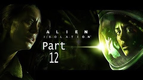 Alien: Isolation Gameplay Part 12 Walkthrough Gameplay No Commentary