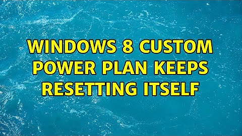 Windows 8 custom power plan keeps resetting itself (2 Solutions!!)