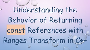 Understanding the Behavior of Returning const References with Ranges Transform in C+ +