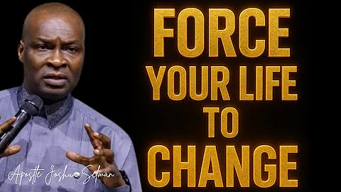 FORCE YOUR LIFE TO CHANGE -APOSTLE JOSHUA SELMAN 