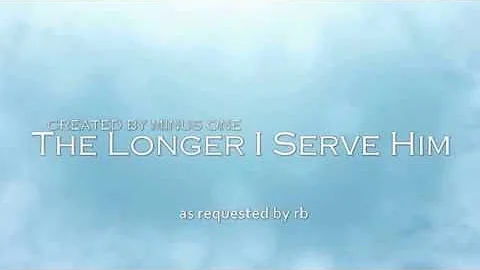 The Longer I Serve Him- Minus One- with subtitles