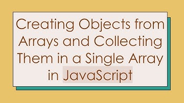 Creating Objects from Arrays and Collecting Them in a Single Array in JavaScript