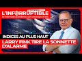 Indices au plus haut  larry fink tire la sonnette dalarme