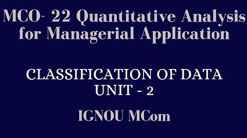Classification of Data- Unit2- IGNOU  MCO-22- Quantitative Analysis for Managerial Application