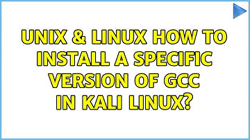 Unix & Linux: How to install a specific version of GCC in Kali Linux? (5 Solutions!!)