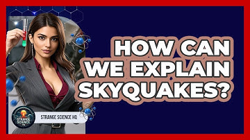 How Can We Explain Skyquakes? - Strange Science HQ