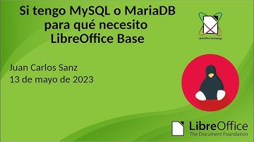 ¿Si tengo MySQL o MariaDB para qué necesito LibreOffice Base? esLibre 2023 Juan C  Sanz