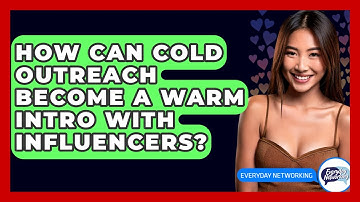 How Can Cold Outreach Become A Warm Intro With Influencers? - Everyday-Networking