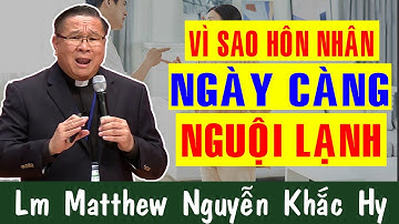 VÌ SAO HÔN NHÂN NGÀY CÀNG NGUỘI LẠNH? |Bài Giảng Để Đời Của Lm Matthew Nguyễn Khắc Hy