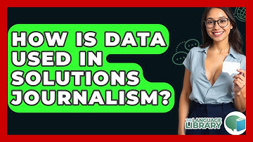 How Is Data Used In Solutions Journalism? - The Language Library