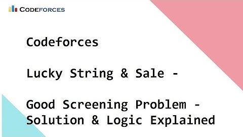 Codeforces - Lucky String & Sale - Good Screening Problem - Solution & Logic Explained