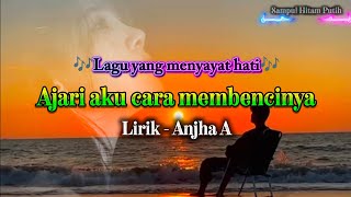 🎶Ajari aku cara membencinya🎶 - Lirik (Anjha A) Lagu yang mengiris hati, enak di dengar saat santai