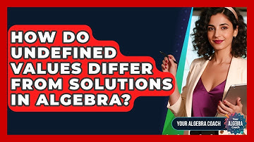How Do Undefined Values Differ From Solutions In Algebra? - Your Algebra Coach