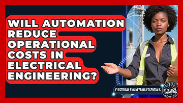 Will Automation Reduce Operational Costs in Electrical Engineering?