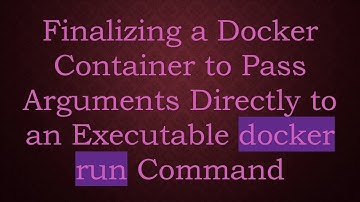 Finalizing a Docker Container to Pass Arguments Directly to an Executable docker run Command