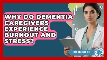 Why Do Dementia Caregivers Experience Burnout And Stress? - Dementia Help Hub
