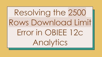 Resolving the 2500 Rows Download Limit Error in OBIEE 12c Analytics