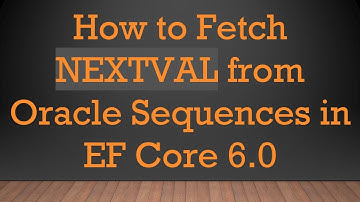How to Fetch NEXTVAL from Oracle Sequences in EF Core 6.0