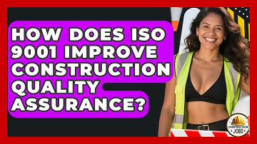 How Does ISO 9001 Improve Construction Quality Assurance? - Construction Jobs