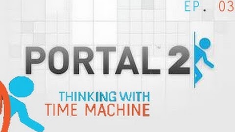 Portal 2 - Thinking With Time Machine - 2nd Attempt - Ep.03