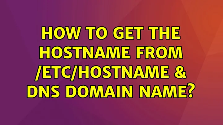 Ubuntu: How to get the hostname from /etc/hostname & DNS domain name?