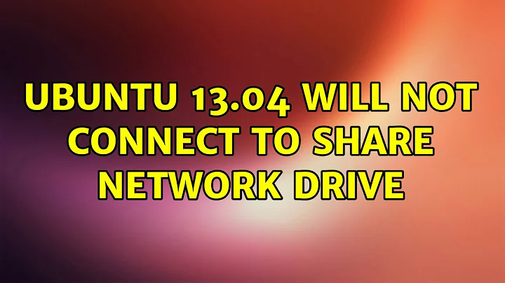 Ubuntu: Ubuntu 13.04 will not connect to share network drive