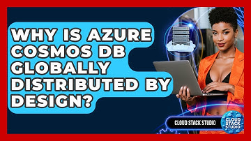 Why Is Azure Cosmos DB Globally Distributed By Design? - Cloud Stack Studio