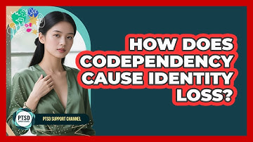 How Does Codependency Cause Identity Loss? - PTSD Support Channel