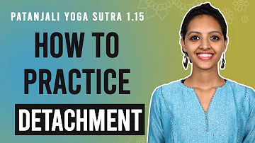 Patanjali Yoga Sutra 1.15 - How To Practice Yogic Detachment | Yoga Teacher Training | Anvita Dixit