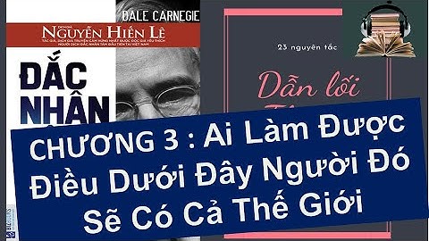 Chương 3: Đắc Nhân Tâm - Ai Làm Được Điều Dưới Đây, Người Đó Sẽ Có Cả Thế Giới