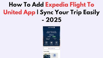 How To Add Expedia Flight To United App | Sync Your Trip Easily - 2025