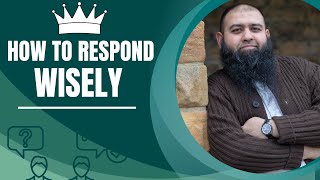 How To Respond Wisely?