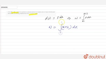 A force `F=(2+x)` acts on a particle in x-direction where F is in newton and x in metre. Find th...