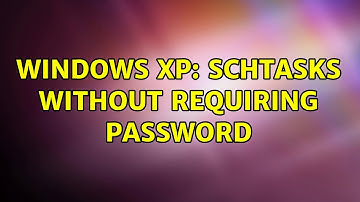 Windows XP: schtasks without requiring password (2 Solutions!!)
