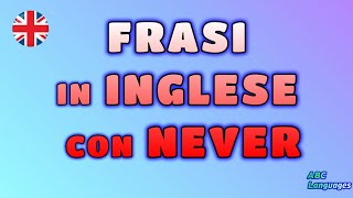 FRASI in INGLESE con NEVER - Impara alcune frasi per utilizzare NEVER