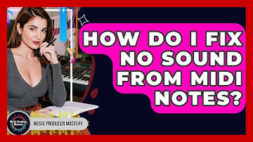 How Do I Fix No Sound From MIDI Notes? - Music Producer Mastery