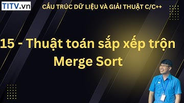 15 - Thuật toán sắp xếp trộn Merge Sort