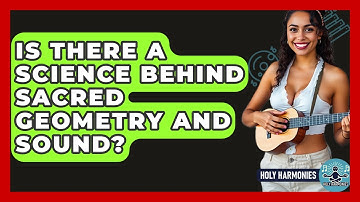 Is There A Science Behind Sacred Geometry And Sound? - Holy Harmonies