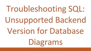 Troubleshooting SQL: Unsupported Backend Version for Database Diagrams