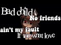 Bad child/// no friends///ain't my fault/// if  you want love ••GLMV#gachalife