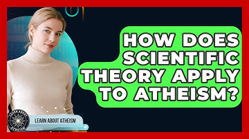 How Does Scientific Theory Apply To Atheism? - Learn About Atheism