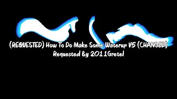 (REQUESTED) How To Do Make Some Waterup V5 (CHANGED)