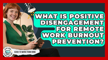 What Is Positive Disengagement For Remote Work Burnout Prevention? - Guide To Work From Home