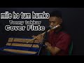 Mile ho tum humko Tony takkar Cover Flute