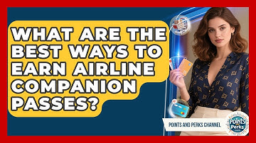 What Are The Best Ways To Earn Airline Companion Passes? - Points and Perks Channel