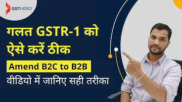 GSTR 1 Amendment (B2B Invoice Entered as B2C) | GSTR-1 कैसे amend करें?