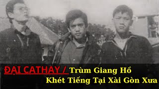 ĐẠI CATHAY I Trùm Giang Hồ Khét Tiếng Anh Tại Xài Gòn Xưa