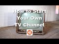 Start Your Own TV Channel Today