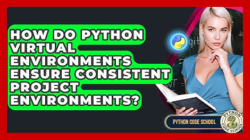 How Do Python Virtual Environments Ensure Consistent Project Environments? - Python Code School