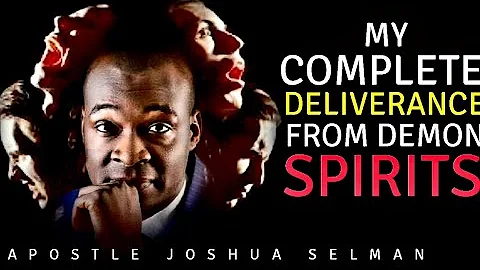 MY COMPLETE DELIVERANCE FROM DEMONIC SPIRITS AND CURSES | APOSTLE JOSHUA SELMAN
